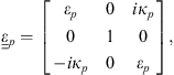 $$ {\underline{\underline{\epsilon }}}_p=\left[\begin{array}{lll}{\epsilon }_p& 0& i{\kappa }_p\\ 0& 1& 0\\ -i{\kappa }_p& 0& {\epsilon }_p\end{array}\right], $$