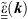 $ \underline{\underline{\stackrel{\tilde }{\epsilon }}}\left({k}\right)$
