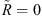 $ \mathop{R}\limits^\tilde=0$